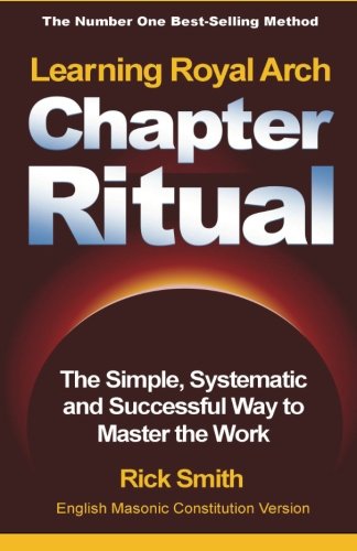 Learning Royal Arch Chapter Ritual: The Simple, Systematic and Successful Way to Master the Work